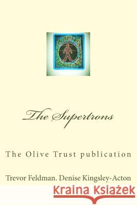 The Supertrons: The Olive Trust publication Denise Kingsley-Acton, Trevor Feldman I. 9781475071030