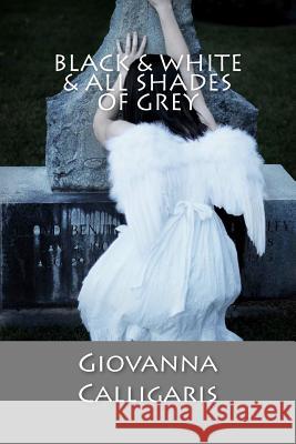 Black & White & All Shades of Grey Giovanna Calligaris 9781475071344 Createspace