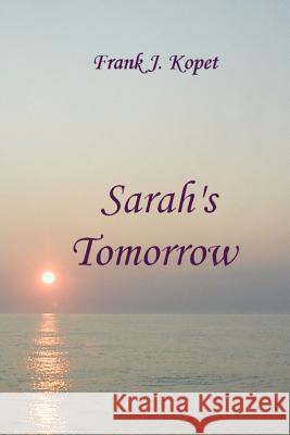 Sarah's Tomorrow Frank J. Kopet 9781475073386 Createspace