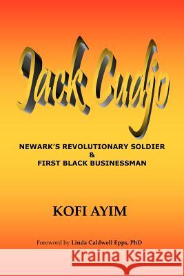 JACK CUDJO, Newark's Revolutionary Soldier and First Black Businessman Ayim, Kofi 9781475073782 Createspace