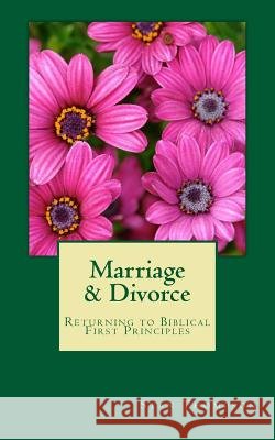 Marriage & Divorce: Returning to Biblical First Principles Stan Thompson 9781475074437 Createspace