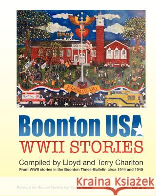 Boonton USA WWII STORIES: WWII Stories written by soldiers to the town newspaper during 1943 and 1944. Charlton, Theresa 9781475074499 Createspace