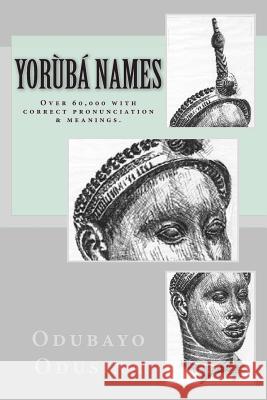 Yorùbá Names: (Over 60,000 with correct pronunciation & meanings.) Agbonile, Bolaotan 9781475075427 Createspace