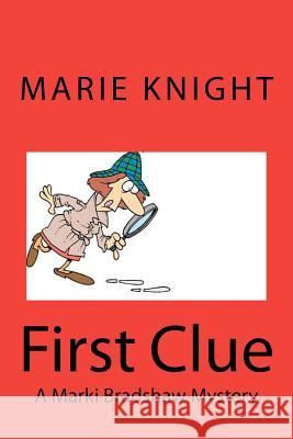 First Clue: A Marki Bradshaw Mystery MS Marie Knight 9781475078886 Createspace