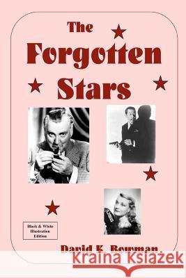 The Forgotten Stars - B&W: Great Forgotten Talents from the Golden Days of Motion Pictures Bowman, David K. 9781475079890