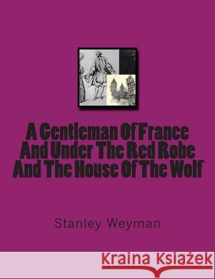 A Gentleman Of France And Under The Red Robe And The House Of The Wolf Weyman, Stanley 9781475082692
