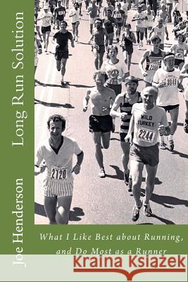 Long Run Solution: What I Like Best about Running, and Do Most as a Runner Joe Henderson 9781475083064