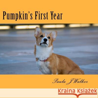 Pumpkin's First Year Paula J. Walker Paula J. Walker 9781475084689 Createspace