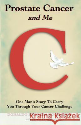 Prostate Cancer and Me: One Man's Story to Carry You Through Your Cancer Challenge MR Donaldo Herrera Kochackis MS Chiwah Carol Slater MS Heather Firth 9781475085440