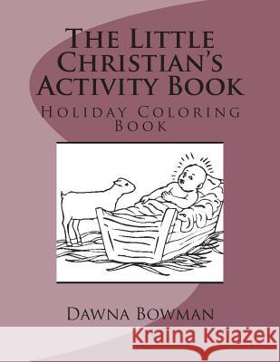 The Little Christian's Activity Book: Holiday Coloring Book Dawna Bowman Dawn Flowers 9781475085631