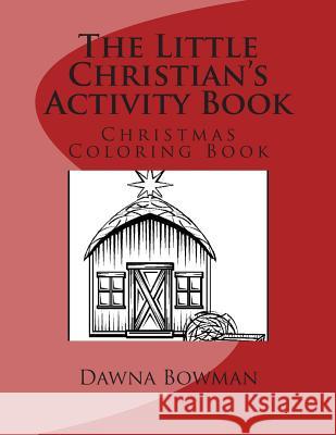 The Little Christian's Activity Book: Christmas Coloring Book Dawna Bowman Dawn Flowers 9781475085815