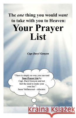 Your Prayer List: The one thing you would want to take with you to Heaven Gonyon, Daryl 9781475087338