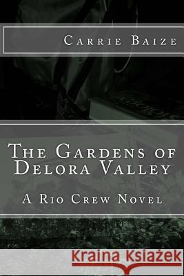 The Gardens of Delora Valley: A Rio Crew Novel Carrie Baize 9781475087529