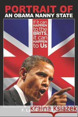 Portrait Of An Obama Nanny State: If It Can Happen To The Brits, It Can Happen To Us Smith, F. Lagard 9781475087710 Createspace