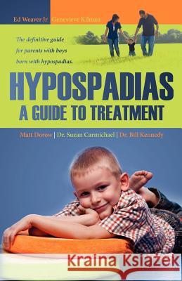 Hypospadias: A Guide to Treatment: The definitive guide for parents with boys born with hypospadias. Carmichael, Suzan 9781475088977 Createspace