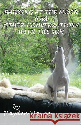 Barking at the Moon and Other Conversations With the Sun Wayne, Hayden 9781475090079