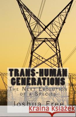 Trans-Human Generations: The Next Evolution of a Species Joshua Free 9781475090321 Createspace