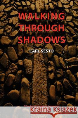 Walking Through Shadows: El Camino de Santiago de Compostela Carl Sesto 9781475090826 Createspace