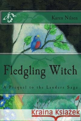 Fledgling Witch: A Novella: A Prequel to the Landers Saga Karen Nilsen Cynthia Nilsen 9781475091557 Createspace