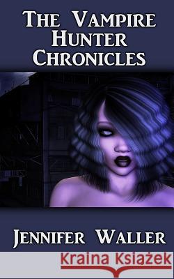 The Vampire Hunter Chronicles Jennifer Waller 9781475092004 Createspace