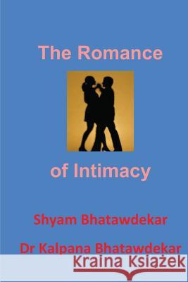 The Romance of Intimacy Shyam Bhatawdekar Dr Kalpana Bhatawdekar 9781475092349 Createspace