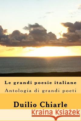 Le grandi poesie italiane: Antologia Chiarle, Duilio 9781475092370 Createspace