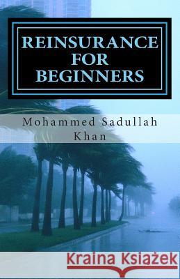 Reinsurance for Beginners MR Mohammed Sadullah Khan 9781475092400 Createspace