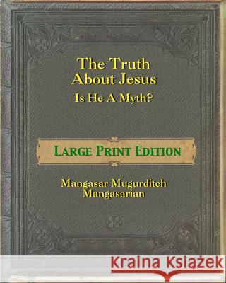 The Truth About Jesus - Is He a Myth? [Large Print]: Large Print Edition Westcott, Peter 9781475093131 Createspace Independent Publishing Platform