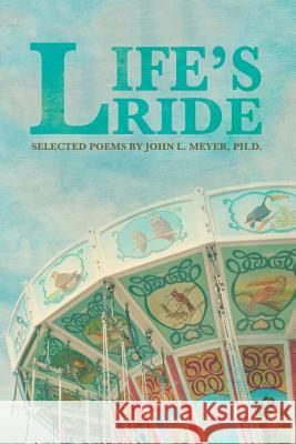 Life's Ride Carolyn C. Shadle Ph. D. John L. Meyer 9781475096330