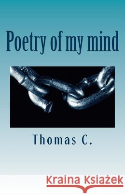 Poetry of my mind C, Thomas 9781475097917 Createspace