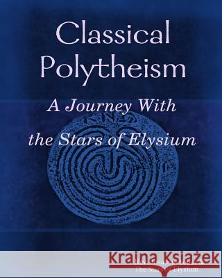 Classical Polytheism: A Journey with the Stars of Elysium Tradition Rev Jonathan Sousa Stars of Elysium 9781475098228 Createspace