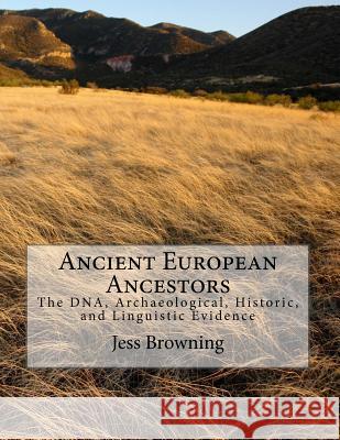 Ancient European Ancestors: The DNA, Archaeological, Historic, and Linguistic Evidence Browning, Jess 9781475099539 Createspace