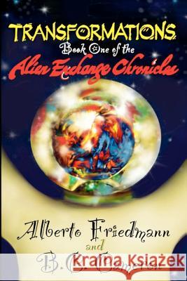 Transformations: Book One of the Alien Exchange Chronicles Alberto Friedmann B. C. Cameron B. C. Cameron 9781475099683 Createspace