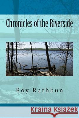 Chronicles of the Riverside Roy Rathbun 9781475100709