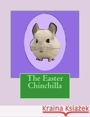 The Easter Chinchilla Patti Radakovich 9781475101096 Createspace