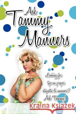 Ask Tammy Manners: Looking for tips on proper etiquette & manners? Ask Tammy! Manners, Ask Tammy 9781475102970 Createspace