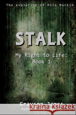 Stalk: My Right to Life: Book 1 Grayson James 9781475103625