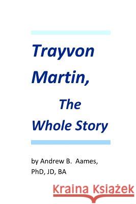 Trayvon Martin, The Whole Story Aames Phd, J. Andrew B. 9781475104578 Createspace