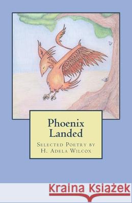 Phoenix Landed H. Adela Wilcox Tadhg Laakso 9781475104615 Createspace Independent Publishing Platform