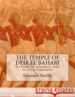 The Temple of Deir El Bahari: Its Plan, Its Founders, And Its First Explorers. Naville D. Phil, Edouard 9781475105063