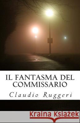 Il Fantasma del Commissario MR Claudio Ruggeri 9781475106268