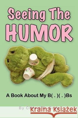 Seeing The Humor: A Book About My B( . )( . )Bs Gray, Cheryl E. 9781475107012