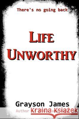 Life Unworthy Grayson James 9781475108804