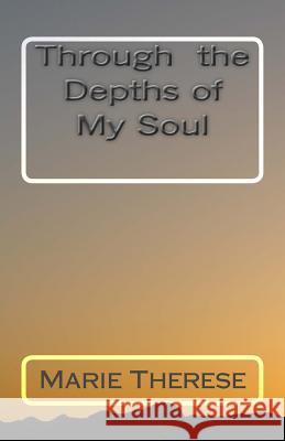 Through the Depths of My Soul Marie Therese 9781475109696 Createspace