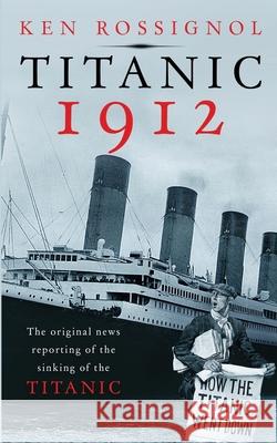 Titanic 1912: The original news reporting of the sinking of the Titanic Mackey, Elizabeth 9781475111460 Createspace