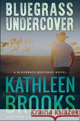 Bluegrass Undercover: A Bluegrass Brothers Novel Kathleen Brooks 9781475111477 Createspace Independent Publishing Platform