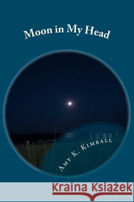 Moon in My Head Amy K. Kimball 9781475112351 Createspace