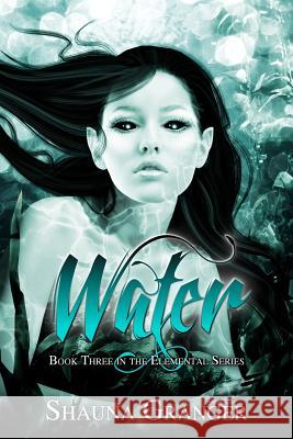 Water: Book Three in the Elemental Series Shauna Granger Stephanie Mooney 9781475113709