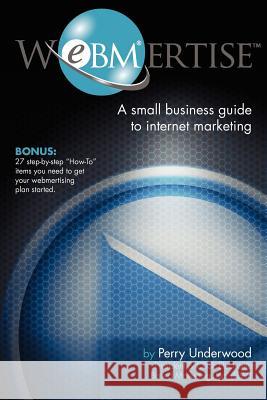 Webmertise: A small business guide to internet marketing Underwood, Perry 9781475115147 Createspace