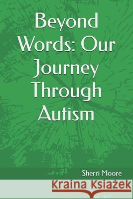 Beyond Words: Our Journey Through Autism Sherri Moore 9781475115642